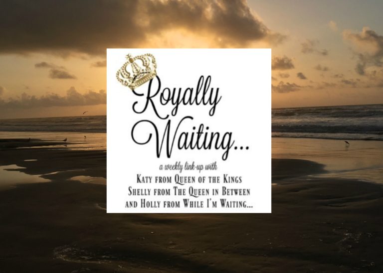 Royally Waiting (Link-up #14) – Memorial Day Weekend