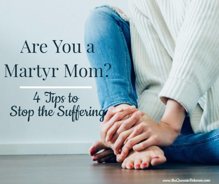 Martyr Mom – 4 Tips to Stop the Suffering