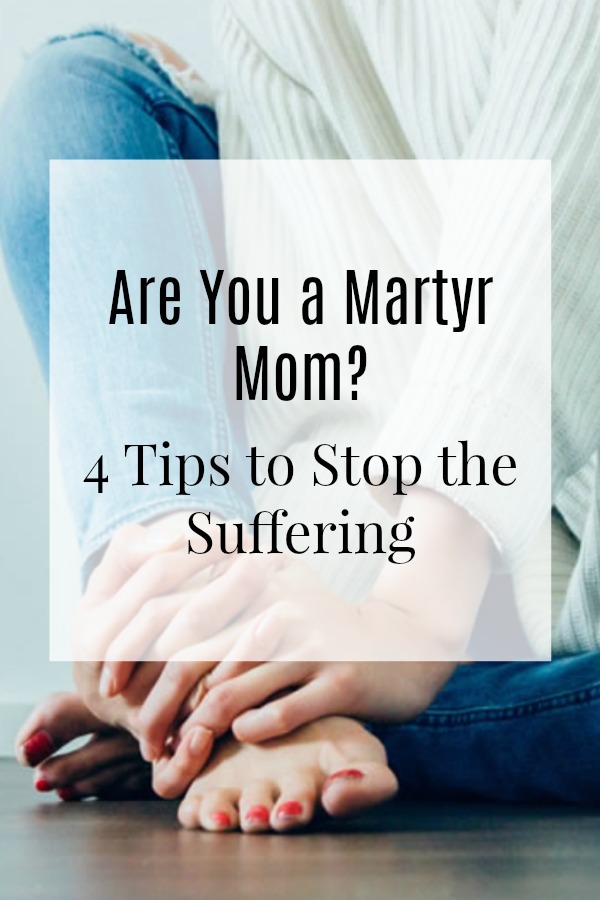 Martyr Mom - 4 Tips to Stop the Suffering #parenting #motherhood