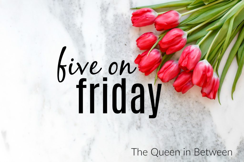 Five on Friday - The Queen in Between Blog