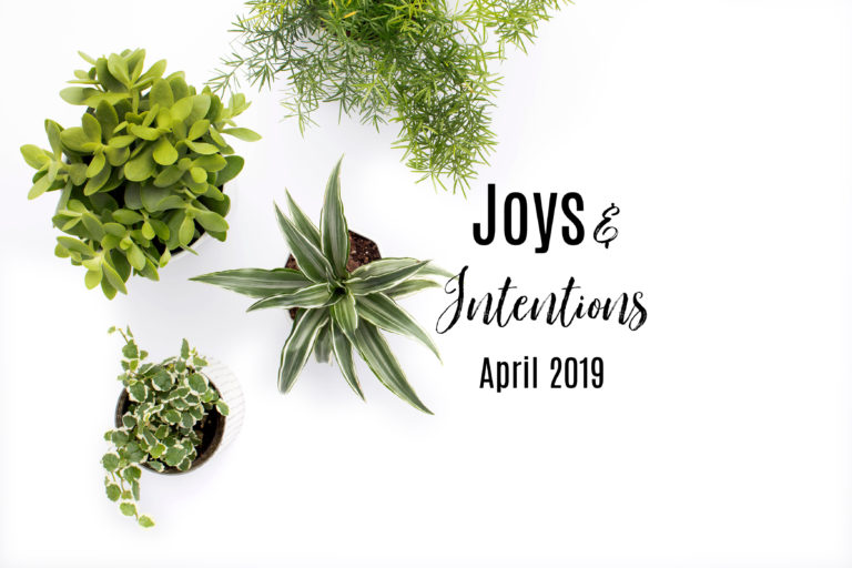 Joys & Intentions – April 2019